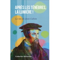 Après les ténèbres, la lumière! (Vie de jean Calvin)